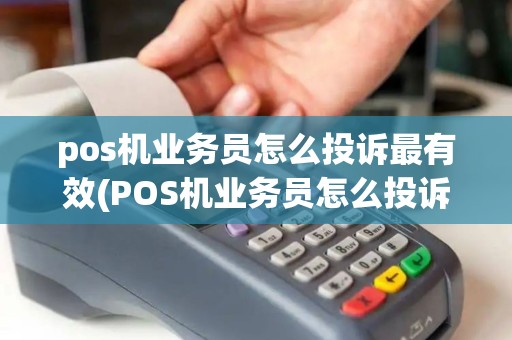 pos机业务员怎么投诉最有效(POS机业务员怎么投诉)