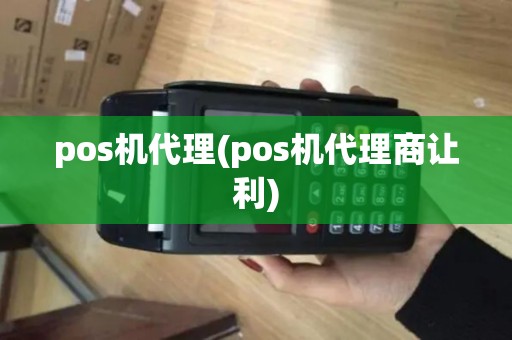 pos机代理(pos机代理商让利)