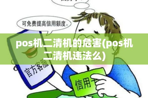pos机二清机的危害(pos机二清机违法么)