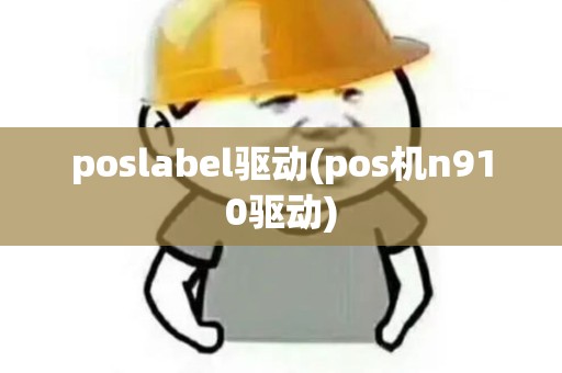 poslabel驱动(pos机n910驱动)