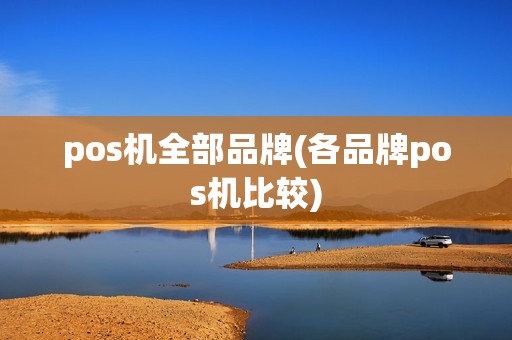 pos机全部品牌(各品牌pos机比较) pos机全部品牌(各品牌pos机比较)