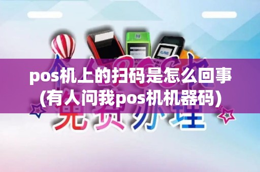 pos机上的扫码是怎么回事(有人问我pos机机器码)
