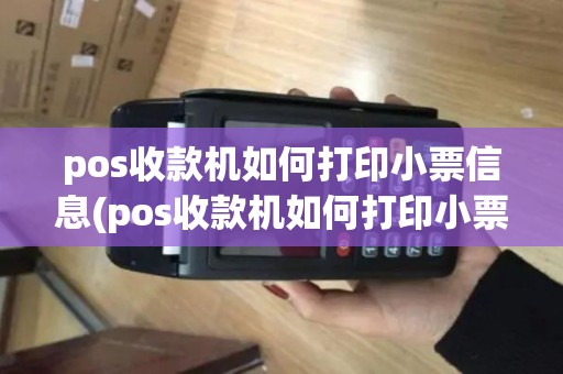 pos收款机如何打印小票信息(pos收款机如何打印小票)