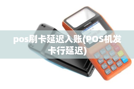 pos刷卡延迟入账(POS机发卡行延迟) pos刷卡延迟入账(POS机发卡行延迟)