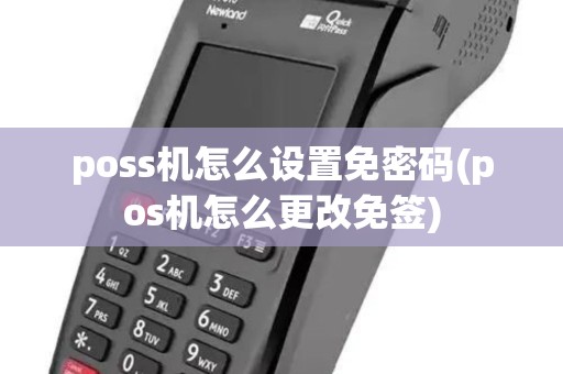 poss机怎么设置免密码(pos机怎么更改免签) poss机怎么设置免密码(pos机怎么更改免签)