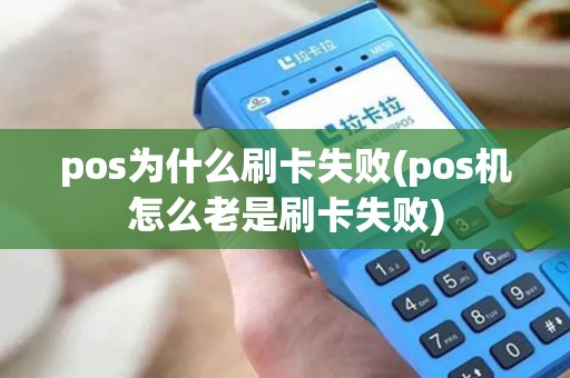 pos为什么刷卡失败(pos机怎么老是刷卡失败)