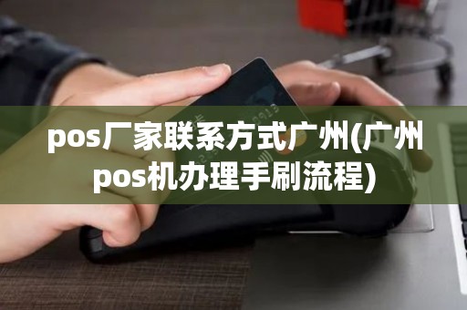 pos厂家联系方式广州(广州pos机办理手刷流程)