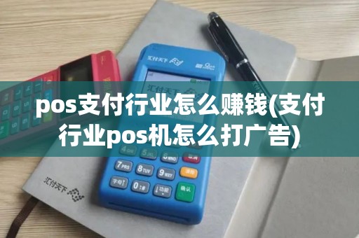 pos支付行业怎么赚钱(支付行业pos机怎么打广告)