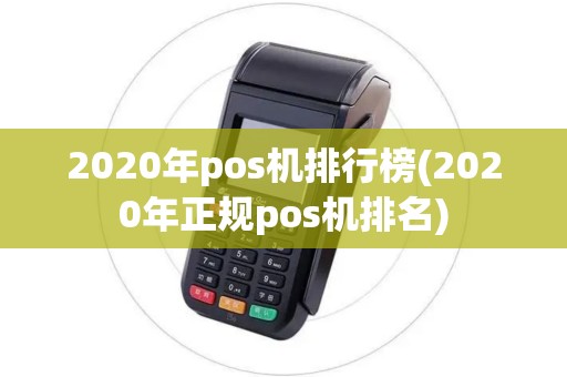 2020年pos机排行榜(2020年正规pos机排名)
