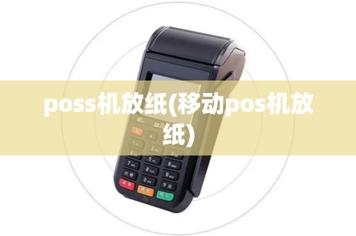 poss机放纸(移动pos机放纸) poss机放纸(移动pos机放纸)