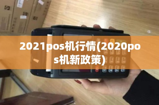 2021pos机行情(2020pos机新政策) 2021pos机行情(2020pos机新政策)