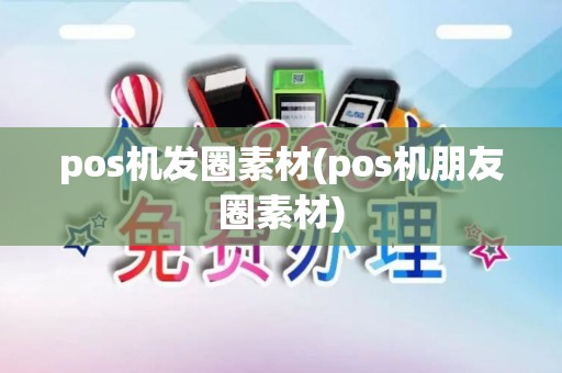 pos机发圈素材(pos机朋友圈素材) pos机发圈素材(pos机朋友圈素材)
