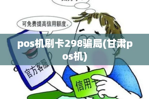 pos机刷卡298骗局(甘肃pos机)