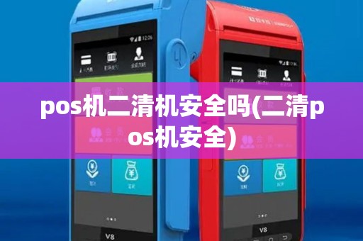 pos机二清机安全吗(二清pos机安全)