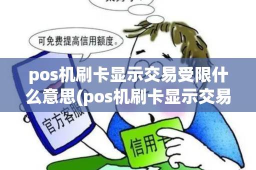 pos机刷卡显示交易受限什么意思(pos机刷卡显示交易受限) pos机刷卡显示交易受限什么意思(pos机刷卡显示交易受限)