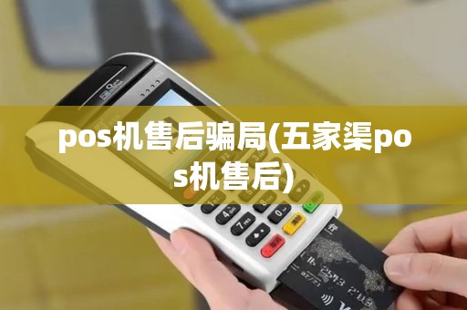 pos机售后骗局(五家渠pos机售后) pos机售后骗局(五家渠pos机售后)