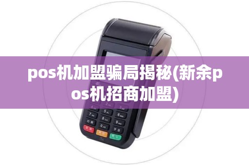 pos机加盟骗局揭秘(新余pos机招商加盟)