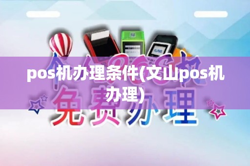 pos机办理条件(文山pos机办理) pos机办理条件(文山pos机办理)