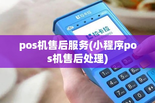 pos机售后服务(小程序pos机售后处理)