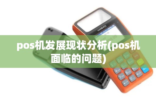 pos机发展现状分析(pos机面临的问题) pos机发展现状分析(pos机面临的问题)
