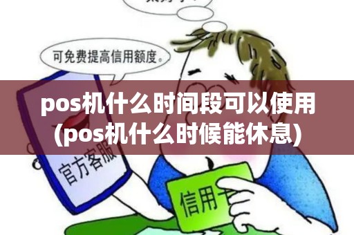 pos机什么时间段可以使用(pos机什么时候能休息)