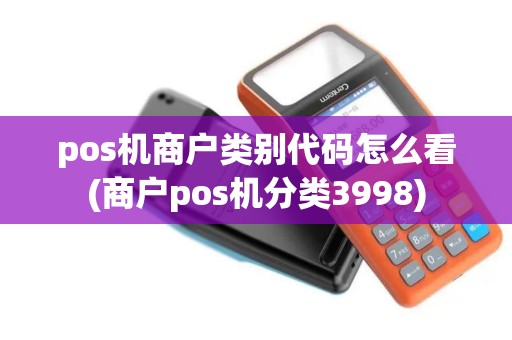 pos机商户类别代码怎么看(商户pos机分类3998)