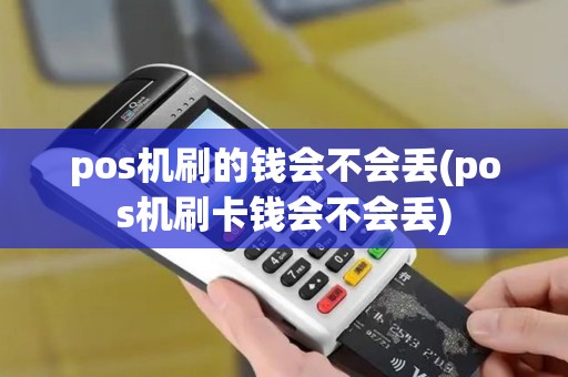 pos机刷的钱会不会丢(pos机刷卡钱会不会丢) pos机刷的钱会不会丢(pos机刷卡钱会不会丢)