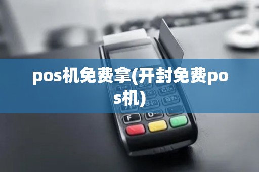 pos机免费拿(开封免费pos机) pos机免费拿(开封免费pos机)