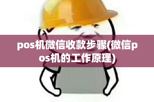pos机微信收款步骤(微信pos机的工作原理) pos机微信收款步骤(微信pos机的工作原理)