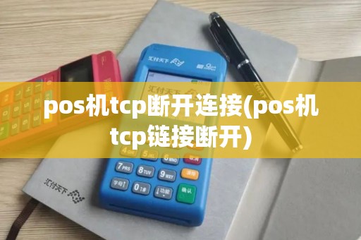 pos机tcp断开连接(pos机tcp链接断开) pos机tcp断开连接(pos机tcp链接断开)