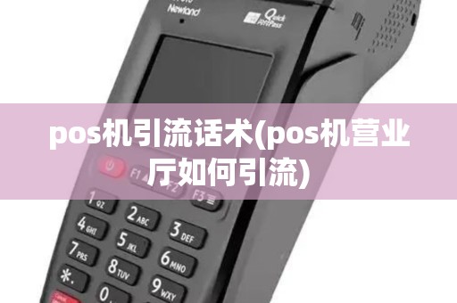 pos机引流话术(pos机营业厅如何引流) pos机引流话术(pos机营业厅如何引流)