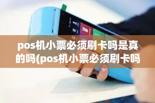 pos机小票必须刷卡吗是真的吗(pos机小票必须刷卡吗) pos机小票必须刷卡吗是真的吗(pos机小票必须刷卡吗)