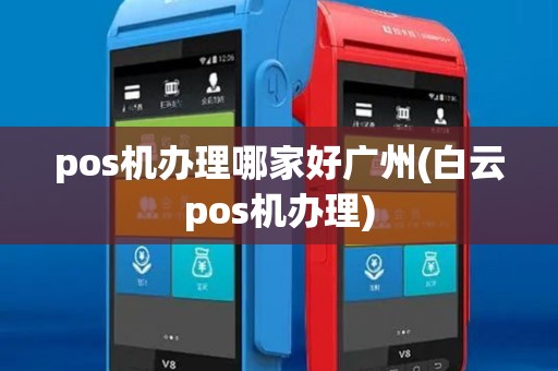 pos机办理哪家好广州(白云pos机办理) pos机办理哪家好广州(白云pos机办理)