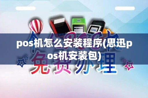 pos机怎么安装程序(思迅pos机安装包) pos机怎么安装程序(思迅pos机安装包)