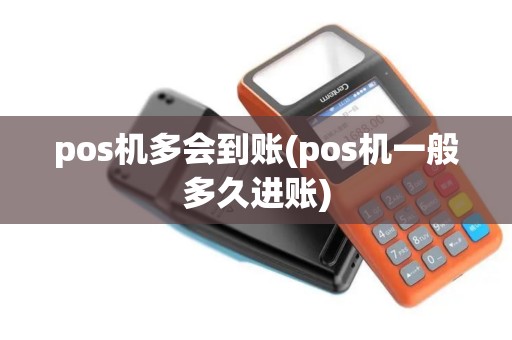 pos机多会到账(pos机一般多久进账)