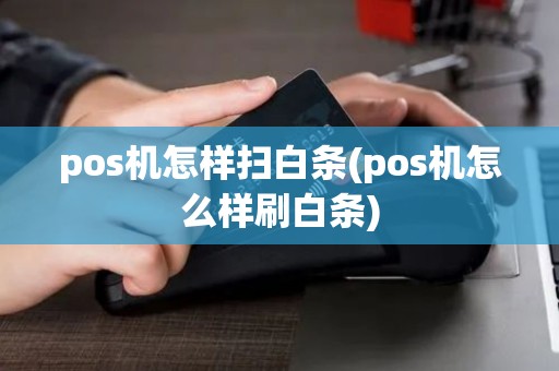 pos机怎样扫白条(pos机怎么样刷白条) pos机怎样扫白条(pos机怎么样刷白条)