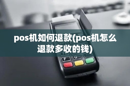 pos机如何退款(pos机怎么退款多收的钱) pos机如何退款(pos机怎么退款多收的钱)