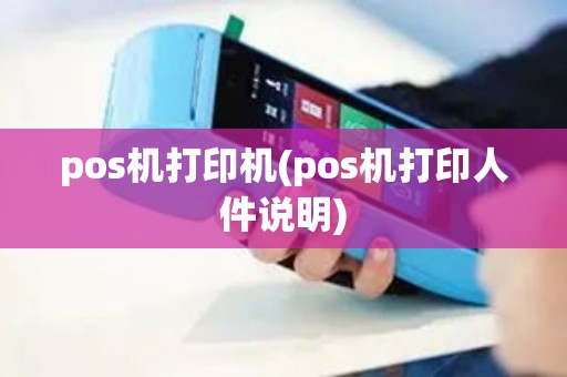 pos机打印机(pos机打印人件说明) pos机打印机(pos机打印人件说明)
