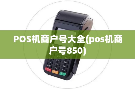 POS机商户号大全(pos机商户号850) POS机商户号大全(pos机商户号850)