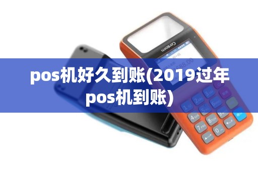 pos机好久到账(2019过年pos机到账)