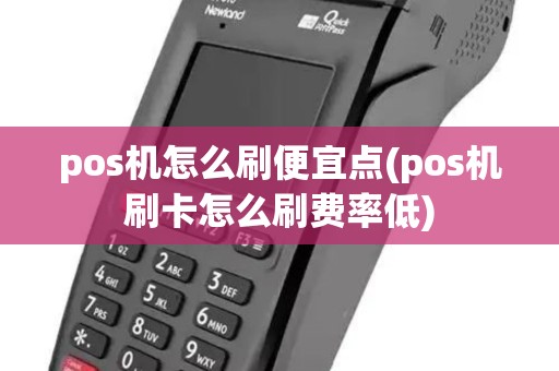 pos机怎么刷便宜点(pos机刷卡怎么刷费率低)