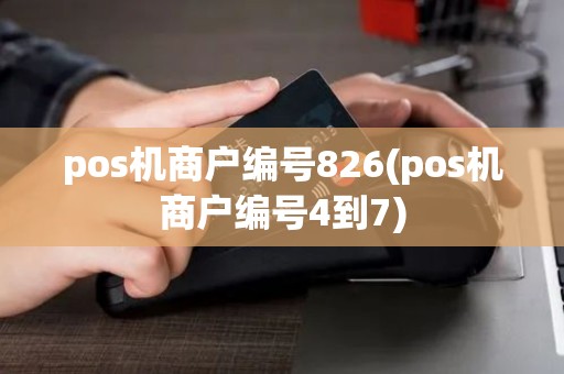 pos机商户编号826(pos机商户编号4到7)