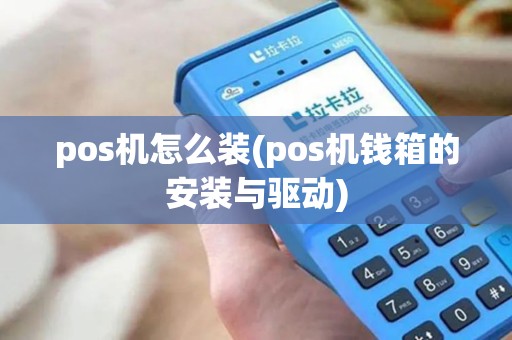 pos机怎么装(pos机钱箱的安装与驱动)