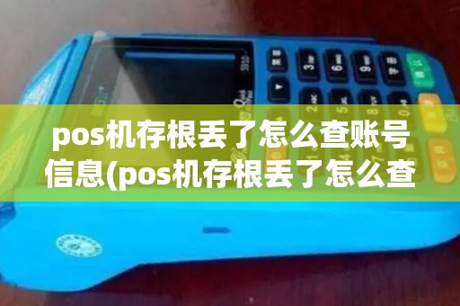 pos机存根丢了怎么查账号信息(pos机存根丢了怎么查账号)