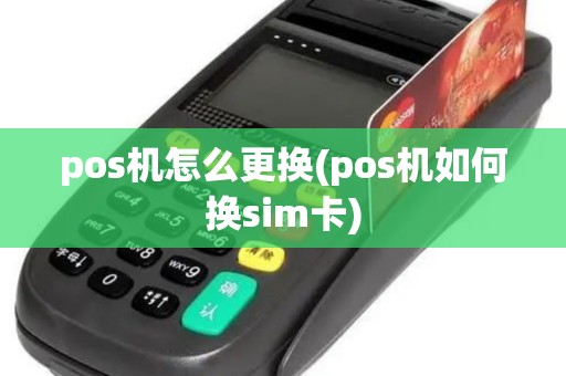 pos机怎么更换(pos机如何换sim卡)