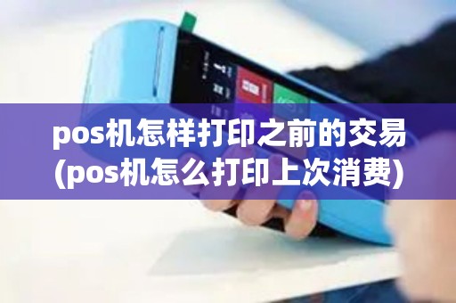 pos机怎样打印之前的交易(pos机怎么打印上次消费) pos机怎样打印之前的交易(pos机怎么打印上次消费)