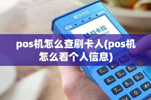 pos机怎么查刷卡人(pos机怎么看个人信息) pos机怎么查刷卡人(pos机怎么看个人信息)