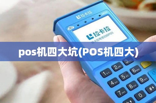 pos机四大坑(POS机四大) pos机四大坑(POS机四大)