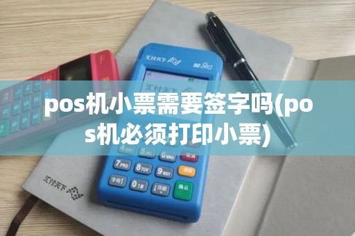 pos机小票需要签字吗(pos机必须打印小票) pos机小票需要签字吗(pos机必须打印小票)