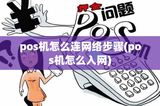 pos机怎么连网络步骤(pos机怎么入网) pos机怎么连网络步骤(pos机怎么入网)